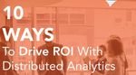 10 Ways to Drive ROI With Distributed Analytics: The Power of Data Collaboration For Suppliers, Managers And HQ