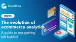 The evolution of ecommerce analytics - a guide to not getting left behind