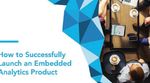 How to Successfully Launch an Embedded Analytics Product