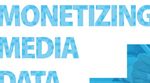 Monetizing Media Data: How Media Companies Should Revise Their Data Strategy to Attract More Advertisers and Unlock New Revenue Streams