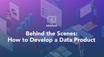 Behind the Scenes Part 2: How to Develop a Data Product