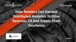 How Retailers Can Harness Distributed Analytics To Drive Revenue, CX And Supply Chain Excellence